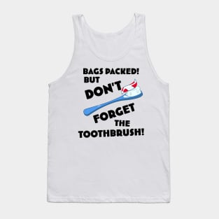 Bags Packed but don't forget the toothbrush! Tank Top